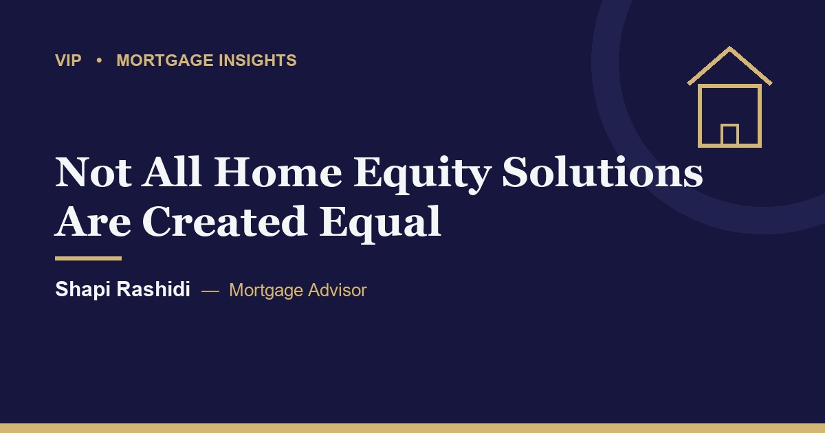 Not All Home Equity Solutions Are Created Equal
